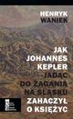 Jak Joahnnes Kepler jadc do agania na lsku zahaczy o ksiyc, Henryk Waniek
