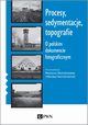 Procesy, sedymentacje, topografie. O polskim dokumencie fotograficznym, Marianna Michaowska, Maciej Szymanowicz