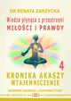 Wiedza pynca z przestrzeni mioci i prawdy. Kronika Akaszy Wtajemniczenie. cz.4, Dr Renata Zarzycka