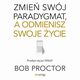 Zmie swj paradygmat, a odmienisz swoje ycie, Bob Proctor