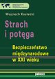 Strach i potga. Bezpieczestwo midzynarodowe w XXI wieku, Wojciech Kostecki