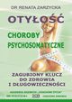 Otyo. Zagubiony Klucz Do Zdrowia I Dugowiecznoci. Choroby Psychosomatyczne, Dr Renata Zarzycka