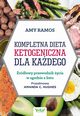 Kompletna dieta ketogeniczna dla kadego. rdowy poradnik ycia w zgodzie z keto, Amy Ramos