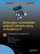 Komercyjne i przemysowe aplikacje Internetu rzeczy na Raspberry Pi, Ioana Culic Alexandru Radovici Cristian Rusu