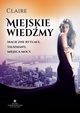 Miejskie wiedmy. Magiczne rytuay, talizmany, miejsca mocy, Claire