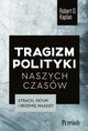 Tragizm polityki naszych czasw, Robert D. Kaplan