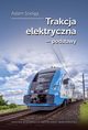 Trakcja elektryczna ? podstawy, Adam Szelg