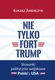 Nie tylko Fort Trump. Stosunki polityczno-wojskowe Polski z USA, ukasz Jureczyk
