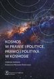 Kosmos w prawie i polityce, prawo i polityka w kosmosie, Katarzyna Myszona-Kostrzewa, Zdzisaw Galicki, Ksawery Garapich, Mateusz Irmiski, Karol Karski, Maria Magdalena Kenig-Witkowska, Zuzanna Kuliska-Kpa, ukasz Kuaga, Leonard ukaszuk, Katarzyna Michaowska, Andrzej Misztal, Maciej Piotrowski, Vita Zagr