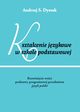 Ksztacenie jzykowe w szkole podstawowej. Rozwinicie treci podstawy programowej przedmiotu jzyk polski, Andrzej S. Dyszak