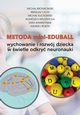 Metoda mini-EduBall. Wychowanie i rozwj dziecka w wietle odkry neuronauki., Micha Bronikowski, Ireneusz Cichy, Micha Klichowski, Agnieszka Kruszwicka, Sara Wawrzyniak, Andrzej Rokita