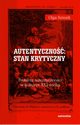 Autentyczno stan krytyczny Problem autentycznoci w kulturze XXI wieku, Olga Szmidt