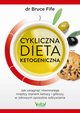 Cykliczna dieta ketogeniczna. Jak osign rwnowag midzy stanem ketozy i glikozy w zdrowym sposobie odywiania, Bruce Fife