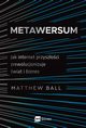 Metawersum. Jak internet przyszoci zrewolucjonizuje wiat i biznes, Matthew Ball