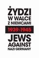 ydzi w walce z Niemcami 1939-1945 | Jews Against Nazi Germany 1939-1945, Natalia Aleksiun, Arkadi Zelcer, Andrei Zamoiski, Micha Wjcik, Laurence Weinbaum, Marian Turski, Rene Poznanski, Jacek Pietrzak, Krzysztof Persak, Deborah Dash MOORE, Andrea Lw, Yoav Gelber, Barbara Engelking, Anna Bikont