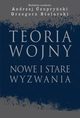 Teoria wojny. Nowe i stare wyzwania, Andrzej Czupryski, Grzegorz Stolarski