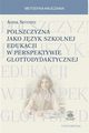 Polszczyzna jako jzyk szkolnej edukacji w perspektywie glottodydaktycznej, Anna Seretny