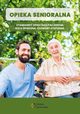 Opieka senioralna. Standardy opieki na pacjentem, rola opiekuna, choroby otpienne, Praca Zbiorowa