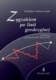Zygzakiem po linii geodezyjnej. Geofelietony. Tom IV (padziernik 2010 ? sierpie 2017), Zdzisaw Adamczewski