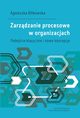 Zarzdzanie procesowe w organizacjach. Podejcie klasyczne i nowe koncepcje, Agnieszka Bitkowska