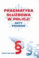 PRAGMATYKA SUBOWA W POLICJI AKTY PRAWNE. Wydanie III poprawione i uzupenione, Praca zbiorowa