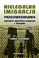 Nielegalna imigracja. Przeciwdziaanie, aspekty instytucjonalne i prawne. Cz II, Pawe Lubiewski