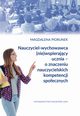 Nauczyciel-wychowawca (nie)wspierajcy ucznia ? o znaczeniu nauczycielskich kompetencji spoecznych, Magdalena Piorunek