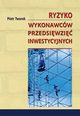 Ryzyko wykonawcw przedsiwzi inwestycyjnych, Piotr Tworek