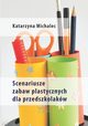 Scenariusze zabaw plastycznych dla przedszkolakw, Katarzyna Michalec