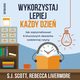 Wykorzystaj lepiej kady dzie. Jak zoptymalizowa 6 kluczowych obszarw codziennej rutyny, S. J. Scott, Rebecca Livermore