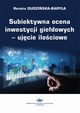 Subiektywna ocena inwestycji giedowych ? ujcie ilociowe, Renata Dudziska-Barya