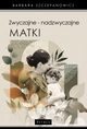 Zwyczajne - nadzwyczajne matki., Barbara Szczepanowicz