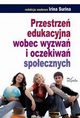 Przestrze edukacyjna wobec wyzwa i oczekiwa spoecznych, 