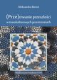 ?(Prze)trwanie przeszoci w transkulturowych przestrzeniach, Aleksandra Boro