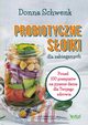 Probiotyczne soiki dla zabieganych. Ponad 100 przepisw na pyszne dania dla Twojego zdrowia, Donna Schwenk