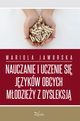 Nauczanie i uczenie si jzykw obcych modziey z dysleksj, Mariola Jaworska