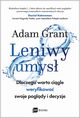 Leniwy umys. Dlaczego warto cigle weryfikowa swoje pogldy i decyzje, Adam Grant