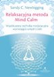 Relaksacyjna metoda Mind Calm. Wspczesna technika medytacyjna wyciszajca umys i ciao, Sandy C. Newbigging
