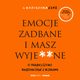 Emocje zadbane i masz wyje**ne. O trudnej sztuce radzenia sobie z uczuciami, Dr Katarzyna Czy