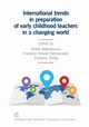 International trends in preparation of early childhood teachers in a changing world, Jzefa Baachowicz, Krystyna Nowak-Frykowski, Zuzanna Zbrg