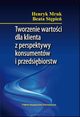 Tworzenie wartoci dla klienta z perspektywy konsumentw i przedsibiorstw, Henryk Mruk, Beata Stpie