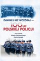 DAWNIEJ NI WCZORAJ - 100 LAT POLSKIEJ POLICJI, 