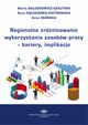 Regionalne zrnicowanie wykorzystania zasobw pracy ? bariery, implikacje, Maria Balcerowicz-Szkutnik, Anna Sczewska-Piotrowska, Anna Skrska
