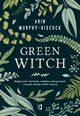 Green Witch. Magia zi, kwiatw, olejkw eterycznych i innych darw matki natury, Arin Murphy-Hiscock
