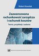 Zaawansowana rachunkowo zarzdcza i rachunek kosztw. Teoria, przykady i zadania, Robert Kowalak