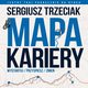 Mapa Kariery ? Wystartuj / Przyspiesz / Zmie, Sergiusz Trzeciak