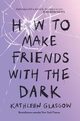 How to Make Friends with the Dark, Kathleen Glasgow