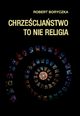 Chrzecijastwo to nie religia, Robert Boryczka