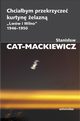 Chciabym przekrzycze kurtyn elazn ?Lww i Wilno? 1946-1950, Stanisaw Cat-Mackiewicz