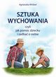 Sztuka wychowania czyli jak pomc dziecku i zadba o siebie, Agnieszka Wrbel